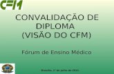 Brasília, 1º de julho de 2010. CONVALIDAÇÃO DE DIPLOMA (VISÃO DO CFM) Fórum de Ensino Médico.
