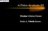 A Física do século XX Nicolau Nicolau Gilberto Ferraro Toledo Paulo A. Toledo Soares.