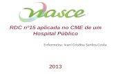 RDC nº15 aplicada no CME de um Hospital Público Enfermeira: Ivaní Cristina Santos Costa 2013.