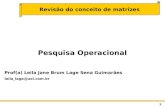 1 Revisão do conceito de matrizes Pesquisa Operacional Prof(a) Leila Jane Brum Lage Sena Guimarães leila_lage@uol.com.br.