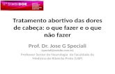 Tratamento abortivo das dores de cabeça: o que fazer e o que não fazer Prof. Dr. Jose G Speciali (speciali@netsite.com.br) Professor Senior de Neurologia.