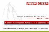 1 A Crise Financeira Mundial e a Economia Brasileira Câmara Municipal de São Paulo - Março / 2009 Departamento de Pesquisas e Estudos Econômicos.