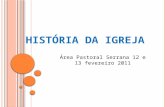 HISTÓRIA DA IGREJA Área Pastoral Serrana 12 e 13 fevereiro 2011.