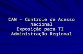 CAN – Controle de Acesso Nacional Exposição para TI Administração Regional.