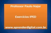 Professor Paulo Najar Exercícios IPED   Professor Paulo Najar Exercícios IPED