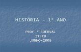 HISTÓRIA – 1º ANO PROF.º EDERVAL ITFTOJUNHO/2009.