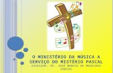 O MINISTÉRIO DA MÚSICA A SERVIÇO DO MISTÉRIO PASCAL A SSESSOR : P E. J OSÉ M ARCOS DE M EDEIROS D ANTAS.