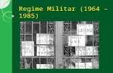Regime Militar (1964 – 1985). Contexto Mundial Guerra Fria Modelo Político valorização do Executivo. Ato Institucional ( AI ). Censura / Repressão SNI.