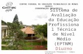 Sistema de Avaliação da Educação Profissional Técnica de Nível Médio (EPTNM) Diurno CENTRO FEDERAL DE EDUCAÇÃO TECNOLÓGICA DE MINAS GERAIS COORDENAÇÃO.