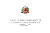 I CURSO DE APERFEIÇOAMENTO DE ESTAGIÁRIOS DA PROCURADORIA JUDICIAL/PJ.