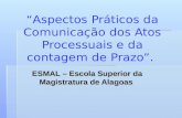 Aspectos Práticos da Comunicação dos Atos Processuais e da contagem de Prazo. ESMAL – Escola Superior da Magistratura de Alagoas.