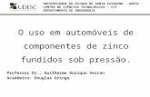 O uso em automóveis de componentes de zinco fundidos sob pressão. Professor Dr.: Guilherme Ourique Verran Acadêmico: Douglas Grings UNIVERSIDADE DO ESTADO.