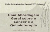 Uma Abordagem Geral sobre o Câncer e a Quimioterapia Ciclo de Seminários Grupo PET-Química Marinalva Aparecida Alves.