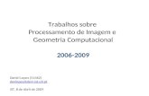 Trabalhos sobre Processamento de Imagem e Geometria Computacional 2006-2009 Daniel Lopes (51462) danlopes@dem.ist.utl.pt IST, 8 de Abril de 2009.