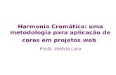 Harmonia Cromática: uma metodologia para aplicação de cores em projetos web Profa. Valéria Lara.