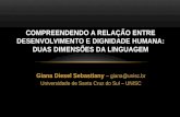 Giana Diesel Sebastiany – giana@unisc.br Universidade de Santa Cruz do Sul – UNISC COMPREENDENDO A RELAÇÃO ENTRE DESENVOLVIMENTO E DIGNIDADE HUMANA: DUAS.