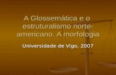 A Glossemática e o estruturalismo norte- americano. A morfologia Universidade de Vigo, 2007.