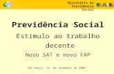 Ministério da Previdência Social Previdência Social Estímulo ao trabalho decente Novo SAT e novo FAP São Paulo, 14 de setembro de 2009.