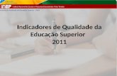 Indicadores de Qualidade da Educação Superior 2011 Diretoria de Avaliação da Educação Superior - DAES.