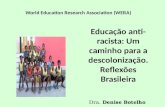 Educação anti- racista: Um caminho para a descolonização. Reflexões Brasileira Dra. Denise Botelho World Education Research Association (WERA)