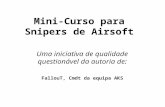 Mini-Curso para Snipers de Airsoft Uma iniciativa de qualidade questionável da autoria de: FallouT, Cmdt da equipa AKS.
