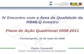 Paulo Coscarelli Diretor Substituto da Diretoria da Qualidade IV Encontro com a Área da Qualidade da RBMLQ-Inmetro Plano de Ação Quadrienal 2008-2011 Florianópolis,
