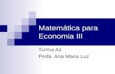 Matemática para Economia III Turma A1 Profa. Ana Maria Luz.