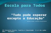 "Tudo pode esperar excepto a Educação" Martens Ferrão, Professor Universitário III Encontro Escola, Família e Comunidade3 e 4 de Junho 2011 Sesimbra.