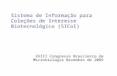 Sistema de Informação para Coleções de Interesse Biotecnológico (SICol) XXIII Congresso Brasileiro de Microbiologia Novembro de 2005.