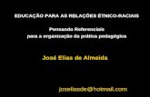 José Elias de Almeida joseliasde@hotmail.com EDUCAÇÃO PARA AS RELAÇÕES ÉTNICO-RACIAIS Pensando Referenciais para a organização da prática pedagógica.