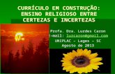 Profa. Dra. Lurdes Caron E-mail: lurcaron@gmail.com lurcaron@gmail.com UNIPLAC – Lages – SC Agosto de 2013 CURRÍCULO EM CONSTRUÇÃO: ENSINO RELIGIOSO ENTRE.