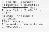 PUC/RS - FFCH Curso de Filosofia Filosofia e Bioética Prof. Nereu R. Haag Turma 240 - 7 AB-CD - 2012/I Alunas: Anelise e Daniela. TEMA: Aborto. Apresentado.