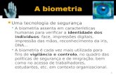 Uma tecnologia de segurança A biometria assenta em características humanas para verificar a identidade dos indivíduos: face, impressões digitais, impressão.