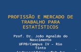 PROFISSÃO E MERCADO DE TRABALHO PARA ESTATÍSTICOS Prof. Dr. João Agnaldo do Nascimento UFPB/Campus IV – Rio Tinto jadnasci@dce.ufpb.br 1.