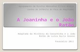 A Joaninha e o João Ratão Adaptada da História da Carochinha e o João Ratão de Luísa Ducla Soares Agrupamento de Escolas Monsenhor Elísio Araújo Jardim.
