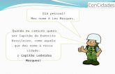 Olá pessoal! Meu nome é Leo Marques. Quando eu crescer quero ser Capitão do Exército Brasileiro, como aquele que deu nome à nossa cidade: o Capitão Leônidas.