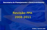 Secretaria do Planejamento e Desenvolvimento Revisão PPA 2008-2011 2008-2011 Goiânia, fevereiro 2009.