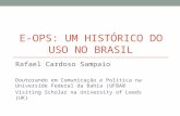 E-OPS: UM HISTÓRICO DO USO NO BRASIL Rafael Cardoso Sampaio Doutorando em Comunicação e Política na Universide Federal da Bahia (UFBA0 Visiting Scholar.