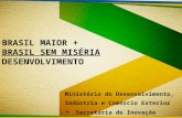 Ministério do Desenvolvimento, Indústria e Comércio Exterior - Secretaria de Inovação BRASIL MAIOR + BRASIL SEM MISÉRIA DESENVOLVIMENTO.