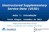 ` Aula 1: Introdução Porto Alegre, setembro de 2013 Unstructured Supplementary Service Data (USSD) Aula 1: Introdução Porto Alegre, setembro de 2013 Data.