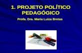 1. PROJETO POLÍTICO PEDAGÓGICO Profa. Dra. Maria Luiza Bretas.