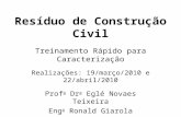 Resíduo de Construção Civil Treinamento Rápido para Caracterização Realizações: 19/março/2010 e 22/abril/2010 Prof a Dr a Eglé Novaes Teixeira Eng o Ronald.