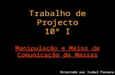 Trabalho de Projecto 10º I Manipulação e Meios de Comunicação de Massas Orientado por Isabel Fonseca.