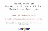 Graduação em Docência Universitária: Métodos e Técnicas Prof. Ms. Andressa Paiva E-mail: andressa.oliveira@unasp.edu.br Disciplina: Organização das Práticas.
