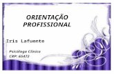 ORIENTAÇÃO PROFISSIONAL Iris Lafuente Psicóloga Clínica CRP: 65472.
