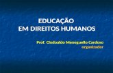 EDUCAÇÃO EM DIREITOS HUMANOS Prof. Clodoaldo Meneguello Cardoso organizador.