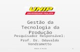 Edson d´Avila1 Gestão da Tecnologia da Produção Pesquisador Responsável: Prof. Dr. Oduvaldo Vendrametto.