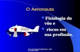 Prof. Jose Eduardo Helfenstein - Médico CRM 16683 O Aeronauta Fisiologia do vôo e riscos em sua profissão