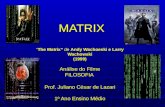 MATRIXThe Matrix de Andy Wachoeski e Larry Wachowski (1999) Análise do Filme FILOSOFIA Prof. Juliano César de Lazari 1º Ano Ensino Médio MATRIXThe Matrix.