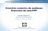 Exercício numerico de avaliacao financeira de uma PPP Cesar Queiroz Consultor em Infraestrutura Brasilia, 8 – 9 de Junho de 2010 Banco Mundial – Ministério.